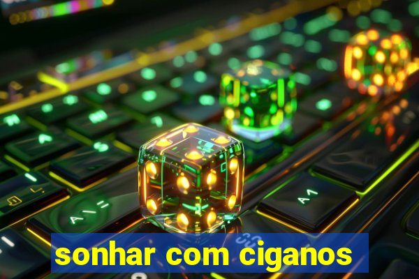 sonhar com ciganos